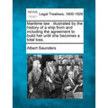 Maritime law: illustrated by the history of a ship from and including the agreement to build her until she becomes a total loss.