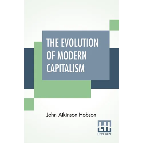 The Evolution Of Modern Capitalism: Edited By Havelock Ellis.