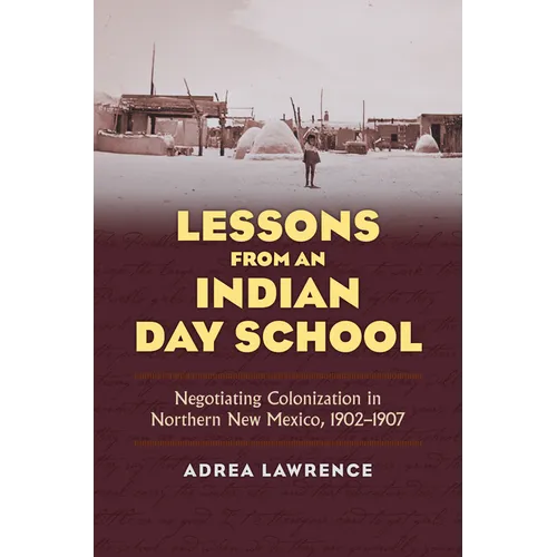 Lessons from an Indian Day School: Negotiating Colonization in Northern New Mexico, 1902-1907