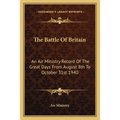 The Battle Of Britain: An Air Ministry Record Of The Great Days From August 8th To October 31st 1940