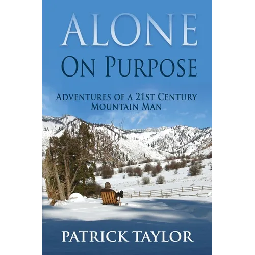 Alone on Purpose: Adventures of a 21st Century Mountain Man