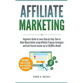 Affiliate Marketing: Beginners Guide to Learn Step-by-Step How to Make Money Online using Affiliate Program Strategies and Earn Passive Inc