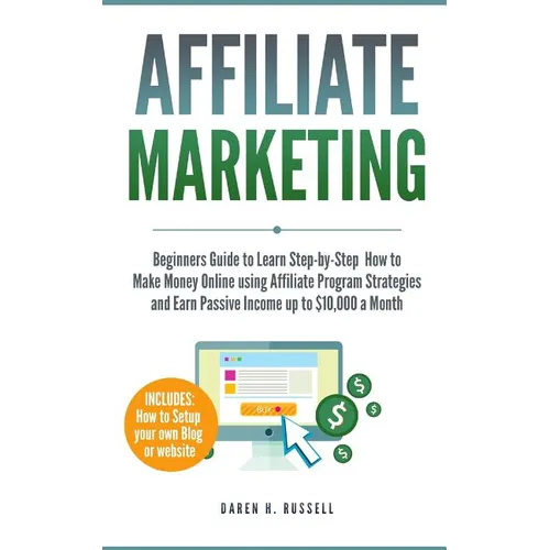 Affiliate Marketing: Beginners Guide to Learn Step-by-Step How to Make Money Online using Affiliate Program Strategies and Earn Passive Inc