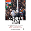 Shaheen Bagh and the Idea of India: Writings on a Movement for Justice, Liberty and Equality