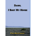 Damn, I Shot My Horse