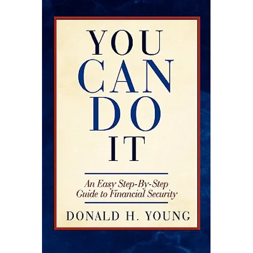 You Can Do It!: An Easy Step-By-Step Guide to Financial Security