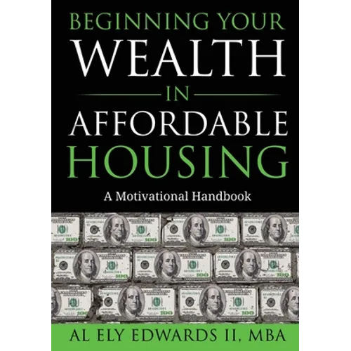 Beginning Your Wealth in Affordable Housing: A Motivational Handbook