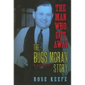 The Man Who Got Away: The Bugs Moran Story: A Biography