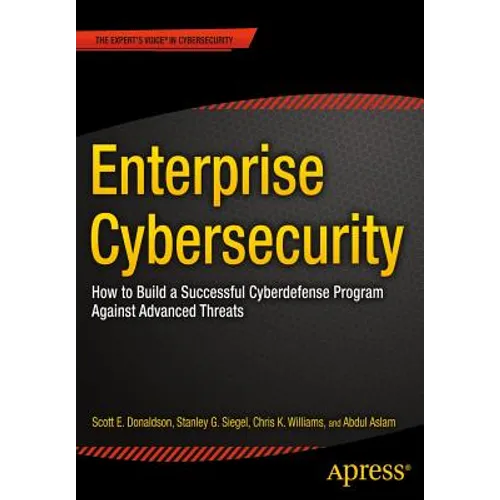 Enterprise Cybersecurity: How to Build a Successful Cyberdefense Program Against Advanced Threats