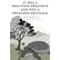 It Was A Practised Prejudice And Not A Preached Privilege