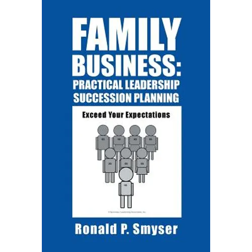 Family Business: Practical Leadership Succession Planning: Exceed Your Expectations