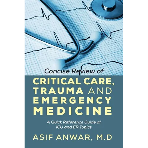 Concise Review of Critical Care, Trauma and Emergency Medicine: A Quick Reference Guide of ICU and Er Topics - Paperback