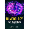 Numerology for Beginners: Learn How to Use Numerology, Astrology, Numbers, and Tarot to Take Charge of Your Life and Create the One You Deserve
