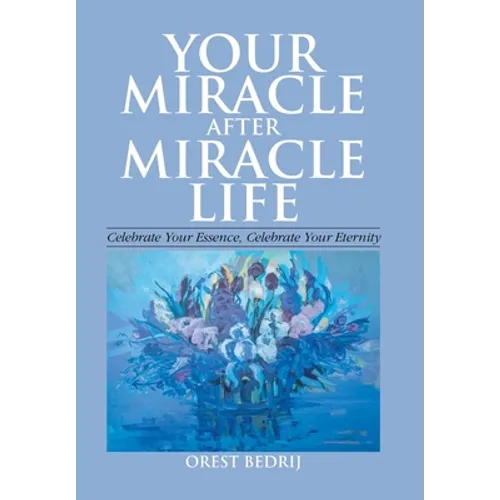 Your Miracle After Miracle Life Celebrate Your Essence, Celebrate Your Eternity