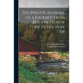 The Private Journal of a Journey From Boston to New York in the Year 1704