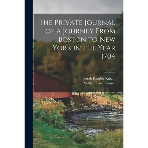 The Private Journal of a Journey From Boston to New York in the Year 1704