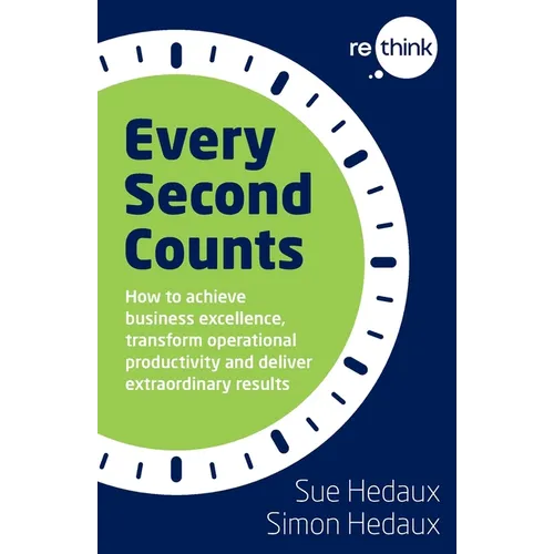 Every Second Counts: How to achieve business excellence, transform operational productivity and deliver extraordinary results