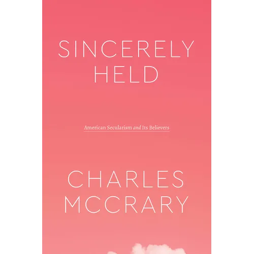 Sincerely Held: American Secularism and Its Believers