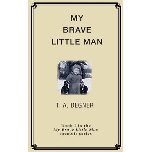 My Brave Little Man: A trauma filled childhood memoir