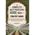 The Complete Meat Processing Guide for Poultry Farms: Humane Slaughter Techniques, Efficient Butchering, Equipment, Optimization, And Waste Management