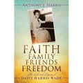 Faith, Family, Friends, Freedom: The Life and Legacy of Daisy Harris Wade