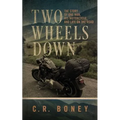 Two Wheels Down: A Tale of One Man, His Motorcycle, and Life on the Road
