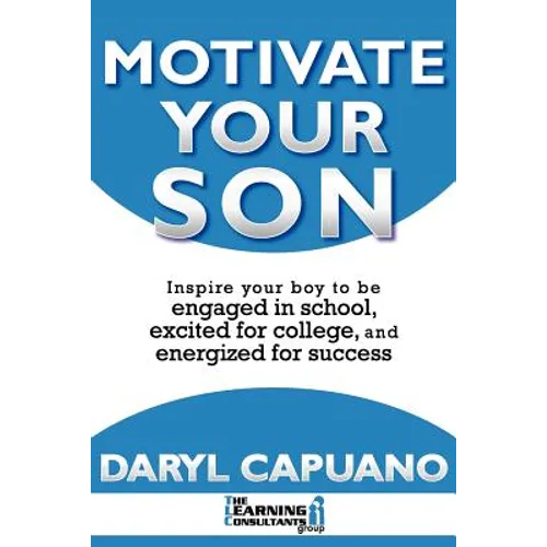 Motivate Your Son: Inspire Your Boy To Be Engaged In School, Excited For College, and Energized For Success