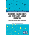 Children, Human Rights and Temporary Labour Migration: Protecting the Child-Parent Relationship