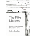 The Kite Makers: Six years of a child's war - Britain 1939-1945