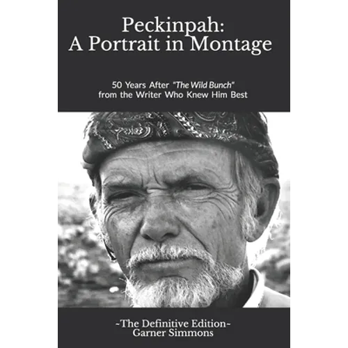 Peckinpah: A Portrait in Montage - The Definitive Edition: 50 Years After The Wild Bunch from the Writer Who Knew Him Best