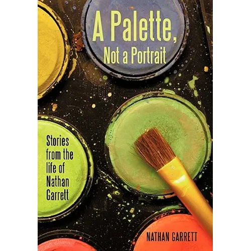 A Palette, Not a Portrait: Stories from the Life of Nathan Garrett