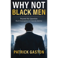 Why Not Black Men?: Beyond The Question Black Emancipation In Corporate America