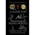 A Guide for Aging Heroes: 30 Days to Owning the Second Half of Life