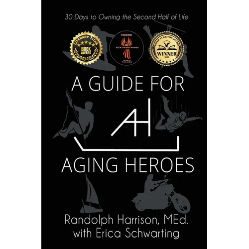 A Guide for Aging Heroes: 30 Days to Owning the Second Half of Life
