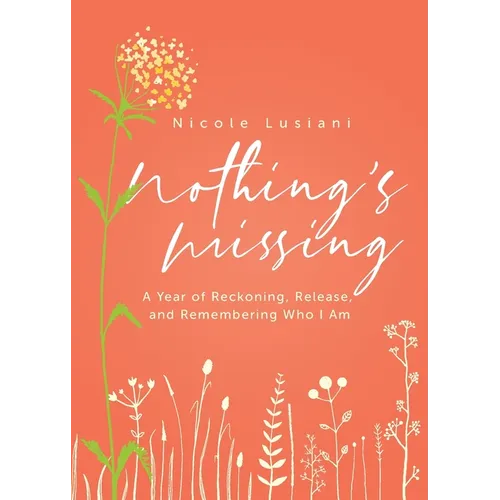 Nothing's Missing: A Year of Reckoning, Release, and Remembering Who I Am
