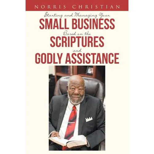 Starting and Managing Your Small Business Based on the Scriptures and Godly Assistance
