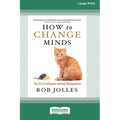 How to Change Minds: The Art of Influence without Manipulation (16pt Large Print Edition)