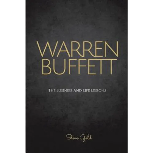 Warren Buffett: The Business And Life Lessons Of An Investment Genius, Magnate And Philanthropist