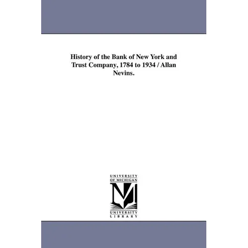 History of the Bank of New York and Trust Company, 1784 to 1934 / Allan Nevins.