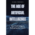 The Age of Artificial Intelligence: How Technology Is Reshaping Our Future