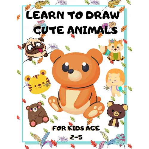 Learn to Draw Cute Animals for Kids Age 2-5: draw cute animals Step-by-Step Guide to Learn drawing