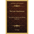 The Last Attachment: The Story of Byron and Teresa Guiccioli