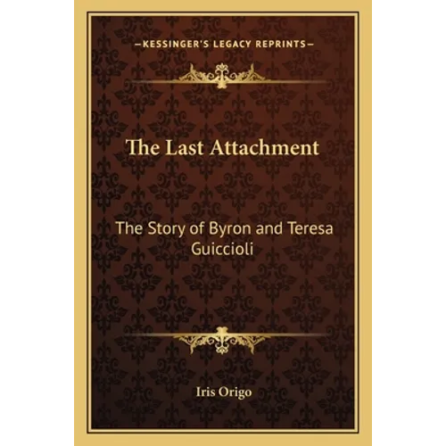 The Last Attachment: The Story of Byron and Teresa Guiccioli