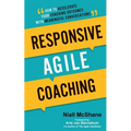 Responsive Agile Coaching: How to Accelerate Your Coaching Outcomes with Meaningful Conversations