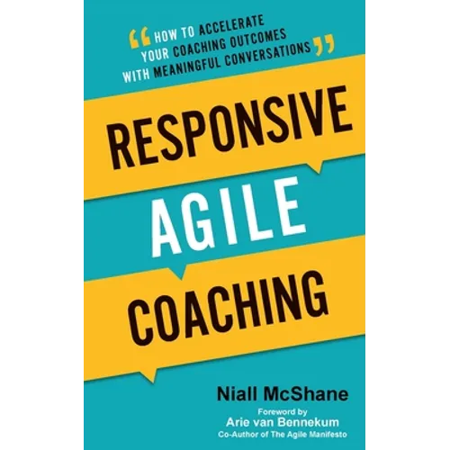 Responsive Agile Coaching: How to Accelerate Your Coaching Outcomes with Meaningful Conversations