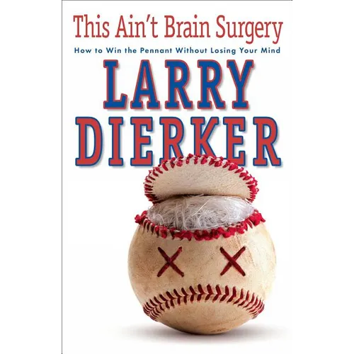 This Ain't Brain Surgery: How to Win the Pennant Without Losing Your Mind