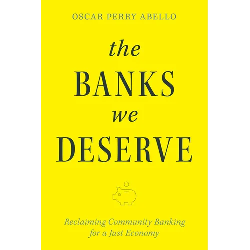 The Banks We Deserve: Reclaiming Community Banking for a Just Economy