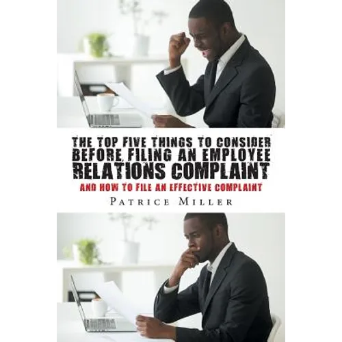 The Top Five Things to Consider before Filing an Employee Relations Complaint: And How to File An Effective Complaint