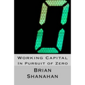 Working Capital: In Pursuit of Zero: How Working Capital can be eliminated