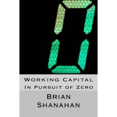 Working Capital: In Pursuit of Zero: How Working Capital can be eliminated